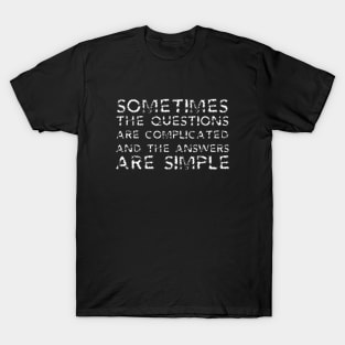 Sometimes The Questions Are Complicated And The Answers Are Simple white T-Shirt